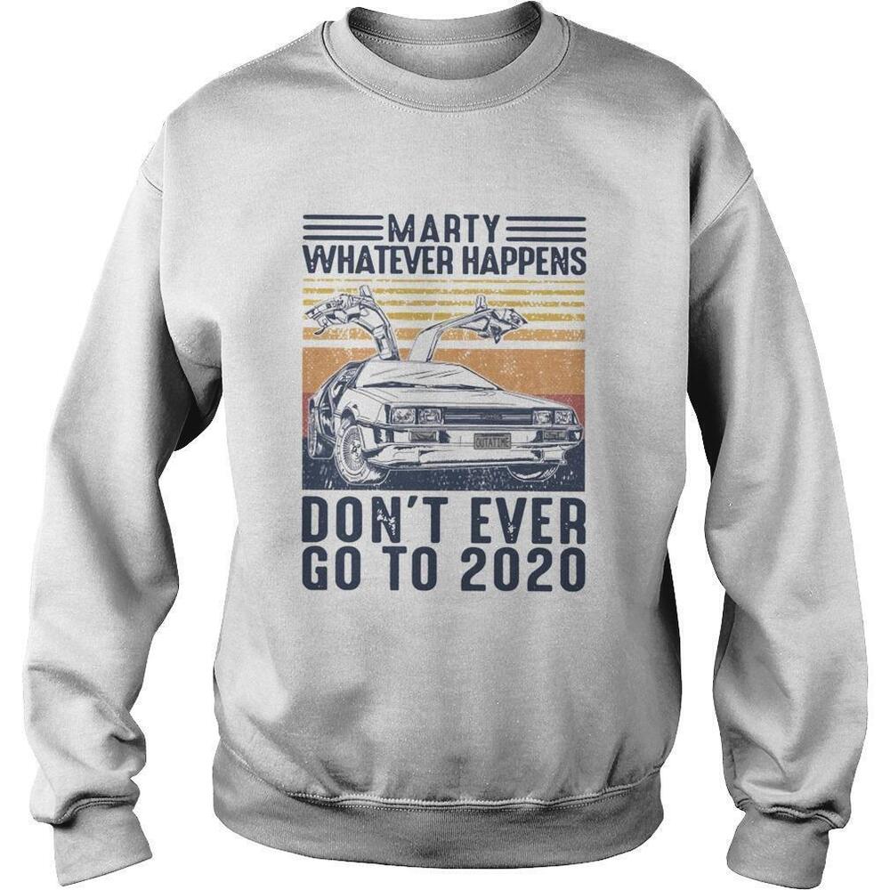 Car Marty Whatever Happens Dont Ever Go To 2020Sweatshirt